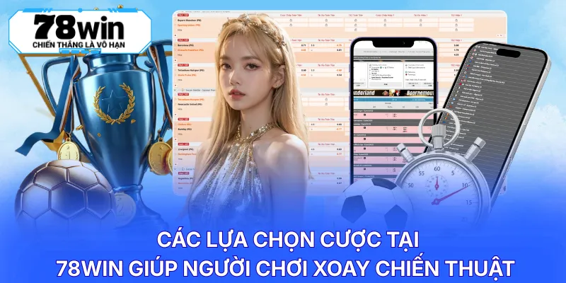 Các lựa chọn cược tại 78WIN giúp người chơi xoay chiến thuật 