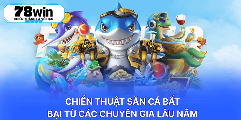 Chiến thuật săn cá bất bại từ các chuyên gia lâu năm 
