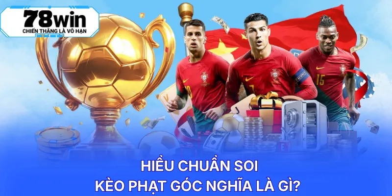 Hiểu chuẩn soi kèo phạt góc nghĩa là gì? 