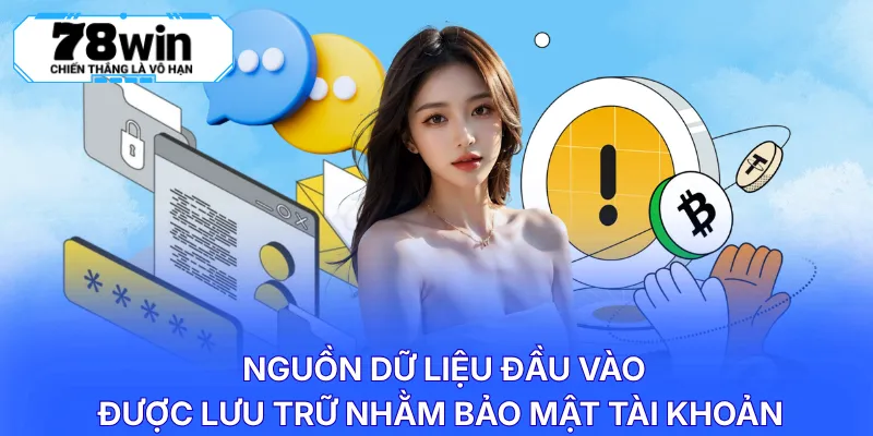 Nguồn dữ liệu đầu vào được lưu trữ nhằm bảo mật tài khoản 