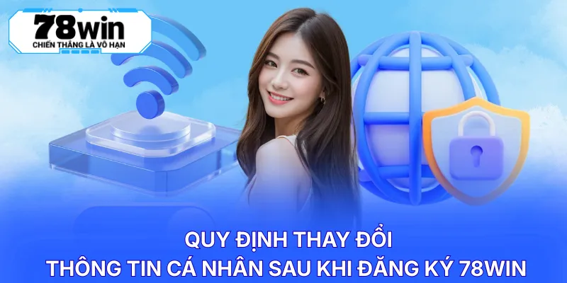Quy định thay đổi thông tin cá nhân sau khi đăng ký 78WIN