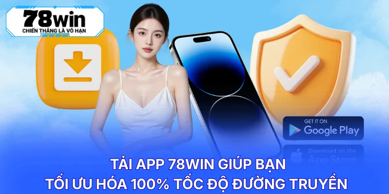 Tải app 78WIN giúp bạn tối ưu hóa 100% tốc độ đường truyền