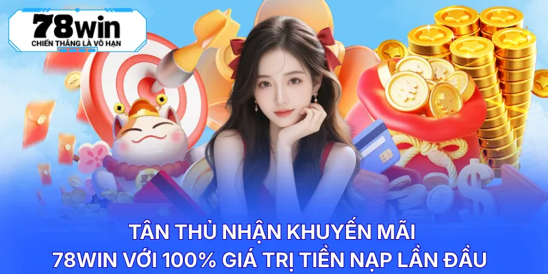 Tân thủ nhận khuyến mãi 78WIN với 100% giá trị tiền nạp lần đầu