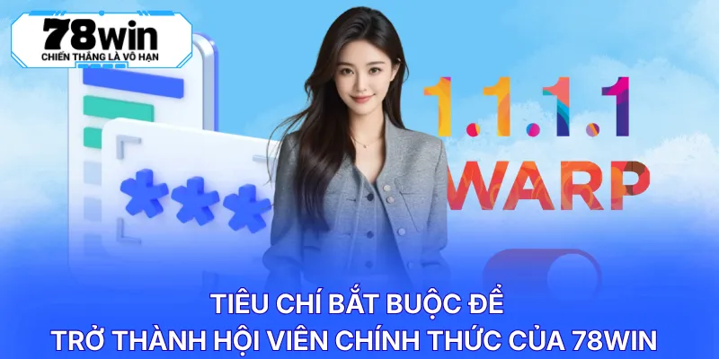 Tiêu chí bắt buộc để trở thành hội viên chính thức của 78WIN