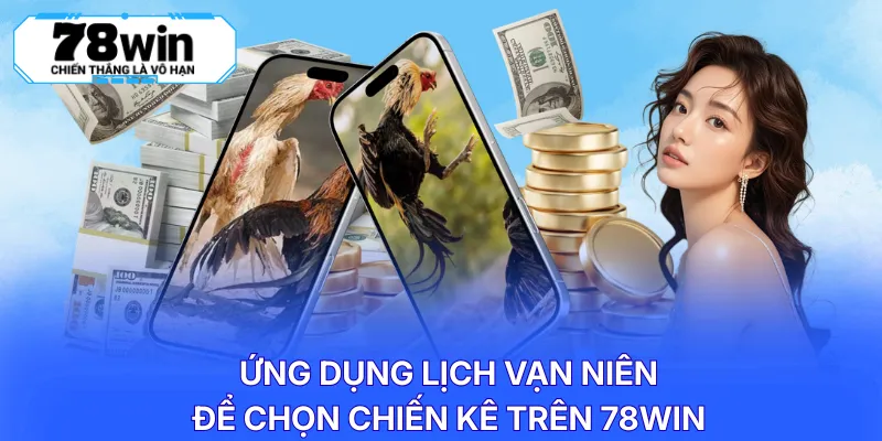 Ứng dụng lịch vạn niên để chọn chiến kê trên 78WIN